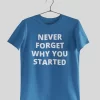 Never Forget Why You Started Half Sleeves Printed T shirt – Unisex