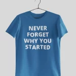 Never Forget Why You Started Half Sleeves Printed T shirt - Unisex