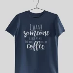 I Want Someone To Look At Me The Way I Look At Coffee Half Sleeves Printed T-shirt - Unisex